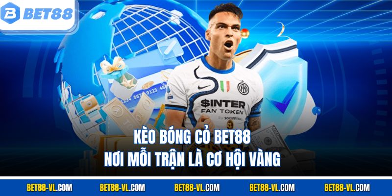 Kèo bóng cỏ Bet88 – nơi mỗi trận là cơ hội vàng